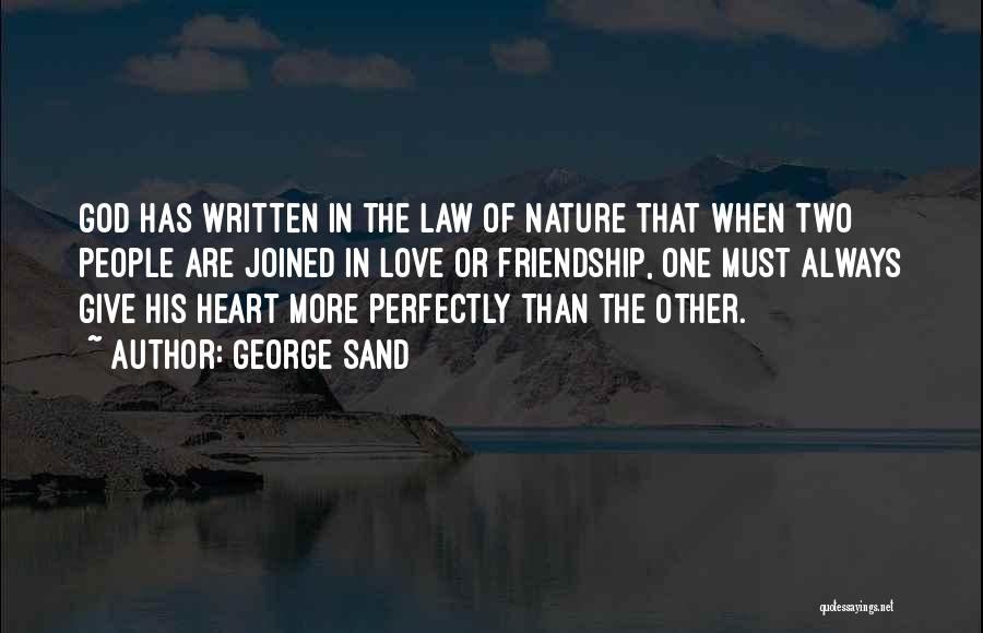 George Sand Quotes: God Has Written In The Law Of Nature That When Two People Are Joined In Love Or Friendship, One Must