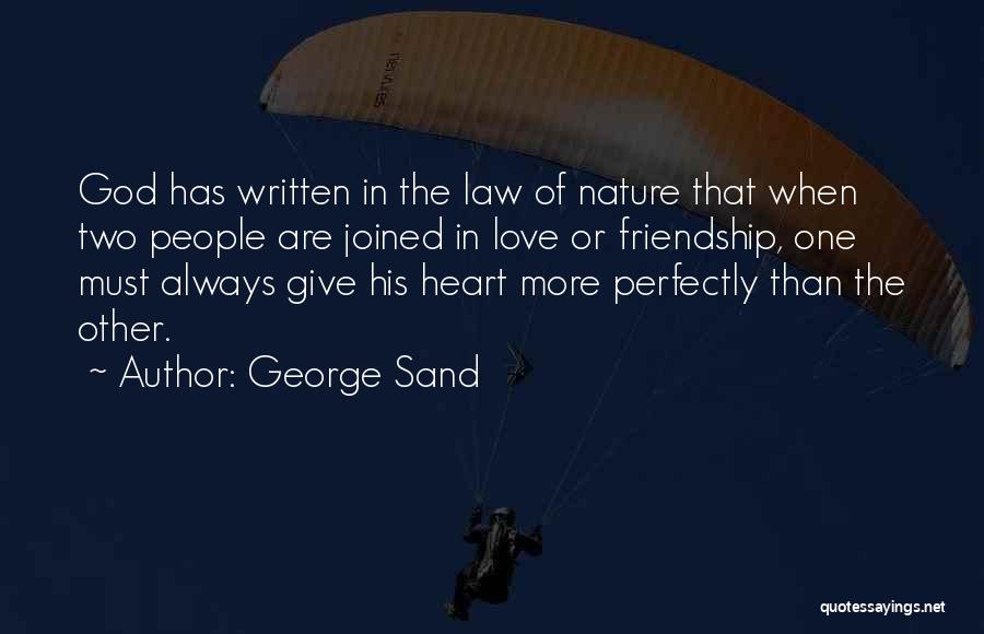 George Sand Quotes: God Has Written In The Law Of Nature That When Two People Are Joined In Love Or Friendship, One Must