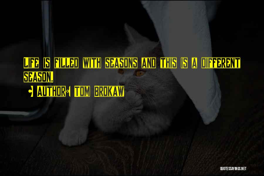 Tom Brokaw Quotes: Life Is Filled With Seasons And This Is A Different Season.