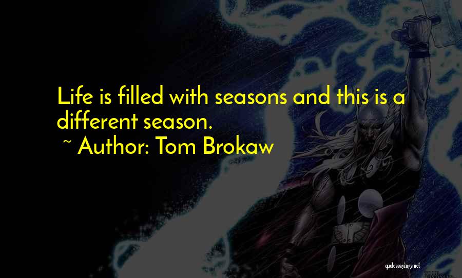 Tom Brokaw Quotes: Life Is Filled With Seasons And This Is A Different Season.