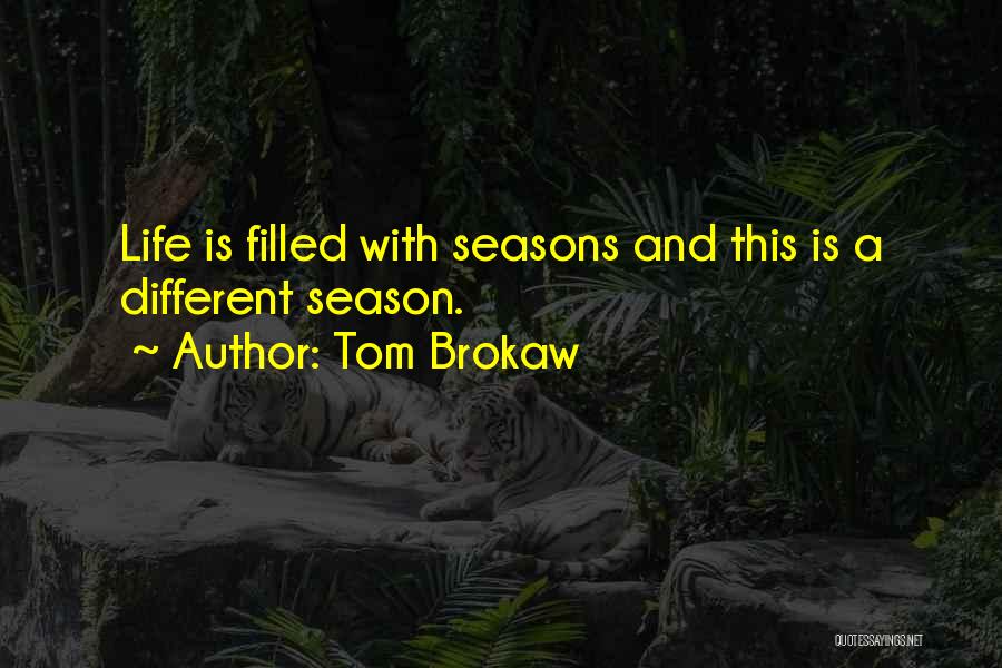 Tom Brokaw Quotes: Life Is Filled With Seasons And This Is A Different Season.