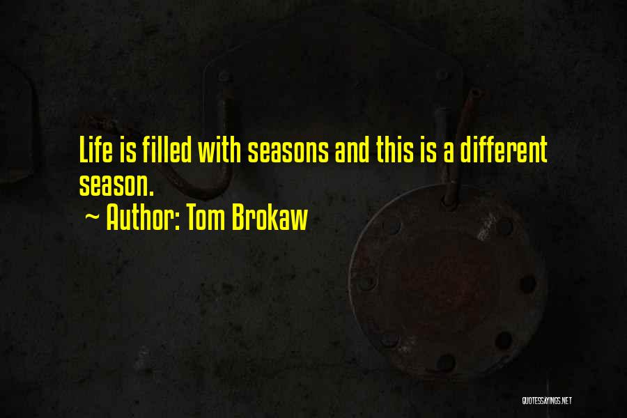 Tom Brokaw Quotes: Life Is Filled With Seasons And This Is A Different Season.