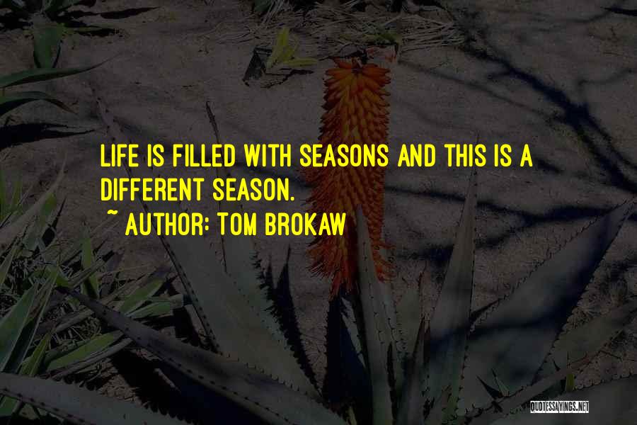 Tom Brokaw Quotes: Life Is Filled With Seasons And This Is A Different Season.