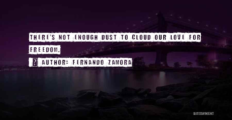 Fernando Zamora Quotes: There's Not Enough Dust To Cloud Our Love For Freedom.