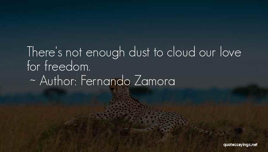 Fernando Zamora Quotes: There's Not Enough Dust To Cloud Our Love For Freedom.