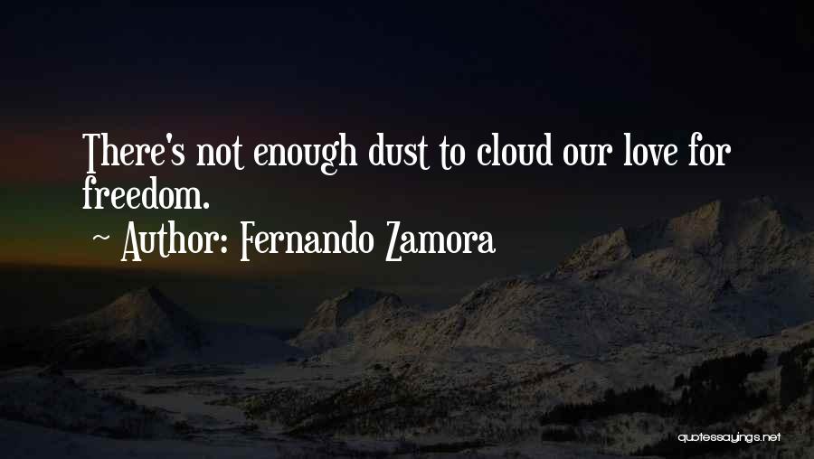 Fernando Zamora Quotes: There's Not Enough Dust To Cloud Our Love For Freedom.