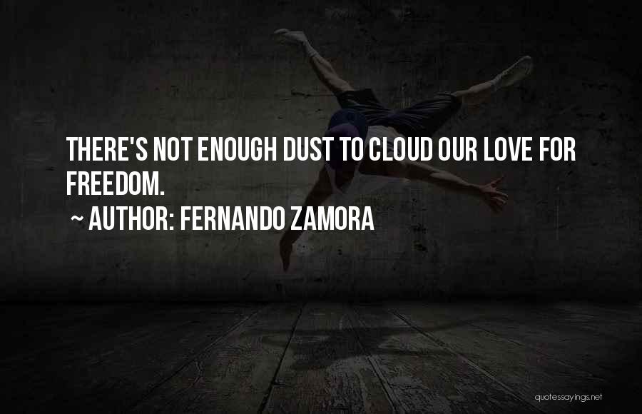 Fernando Zamora Quotes: There's Not Enough Dust To Cloud Our Love For Freedom.