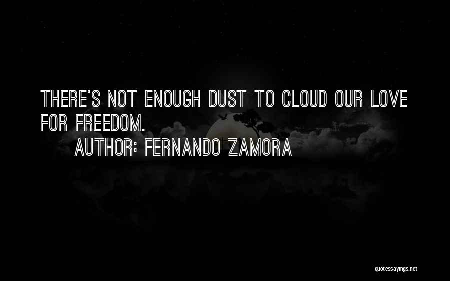 Fernando Zamora Quotes: There's Not Enough Dust To Cloud Our Love For Freedom.