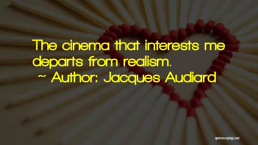 Jacques Audiard Quotes: The Cinema That Interests Me Departs From Realism.