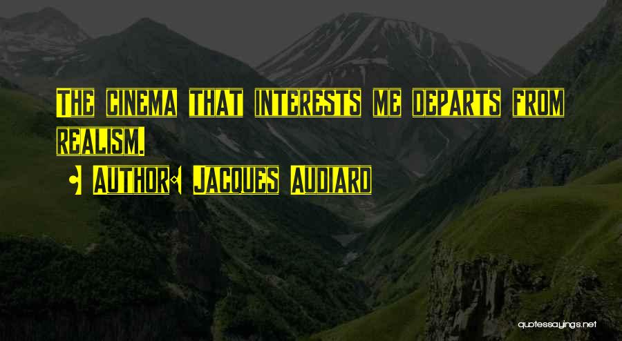 Jacques Audiard Quotes: The Cinema That Interests Me Departs From Realism.