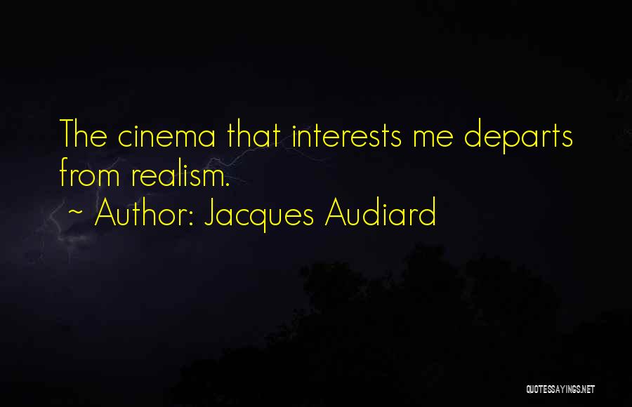 Jacques Audiard Quotes: The Cinema That Interests Me Departs From Realism.