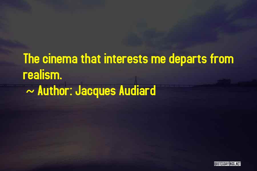 Jacques Audiard Quotes: The Cinema That Interests Me Departs From Realism.