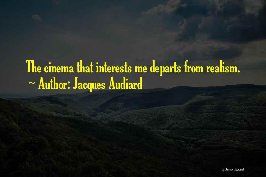 Jacques Audiard Quotes: The Cinema That Interests Me Departs From Realism.