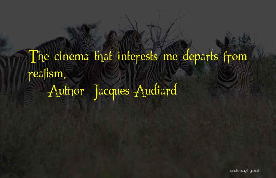 Jacques Audiard Quotes: The Cinema That Interests Me Departs From Realism.