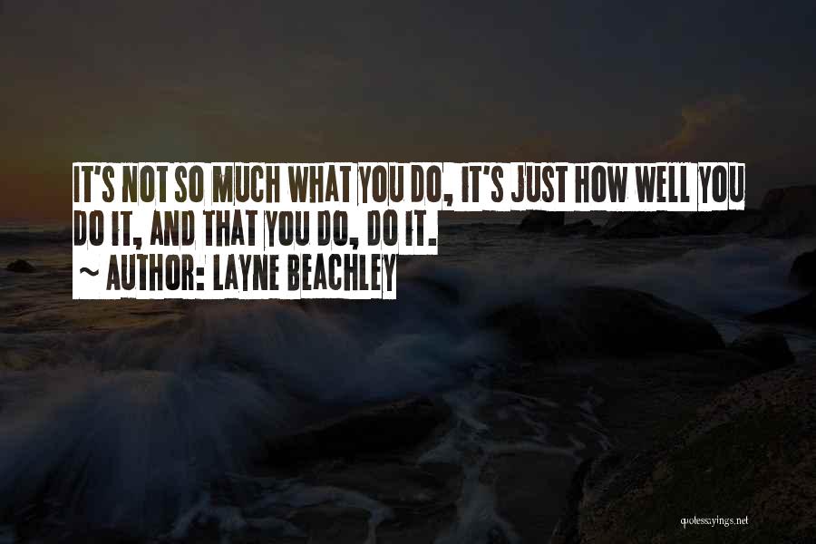 Layne Beachley Quotes: It's Not So Much What You Do, It's Just How Well You Do It, And That You Do, Do It.