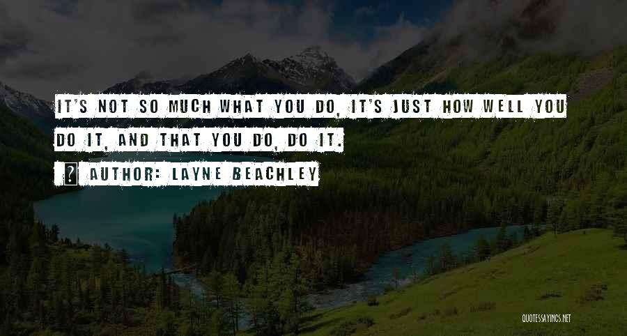 Layne Beachley Quotes: It's Not So Much What You Do, It's Just How Well You Do It, And That You Do, Do It.