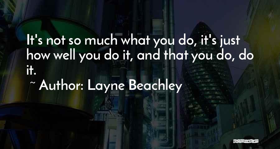 Layne Beachley Quotes: It's Not So Much What You Do, It's Just How Well You Do It, And That You Do, Do It.