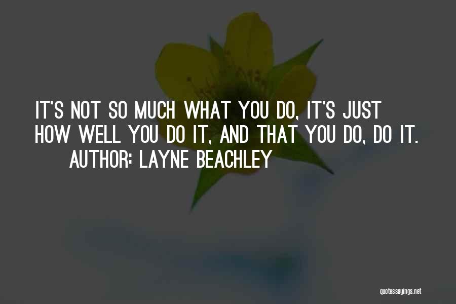 Layne Beachley Quotes: It's Not So Much What You Do, It's Just How Well You Do It, And That You Do, Do It.