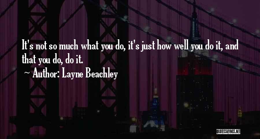 Layne Beachley Quotes: It's Not So Much What You Do, It's Just How Well You Do It, And That You Do, Do It.