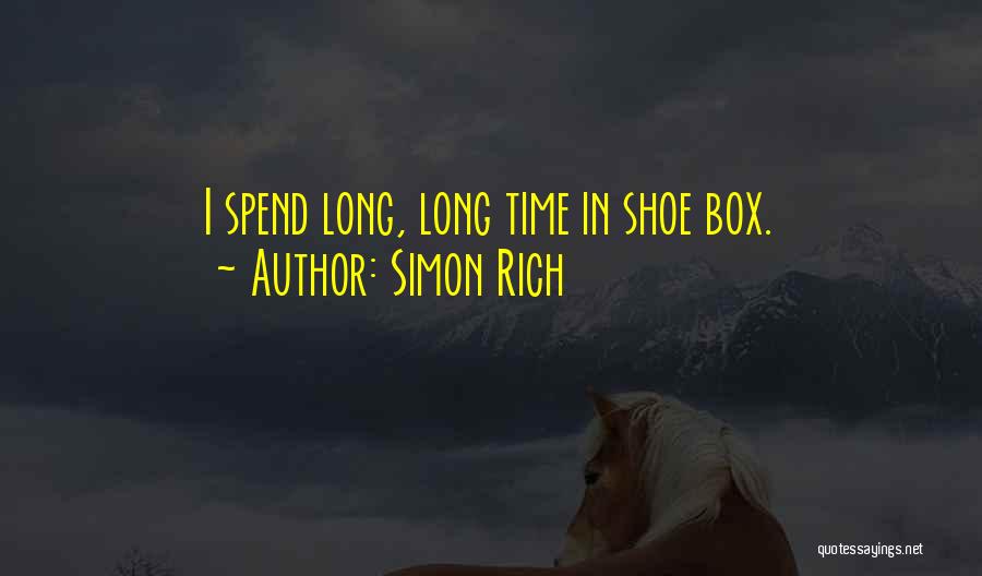 Simon Rich Quotes: I Spend Long, Long Time In Shoe Box.