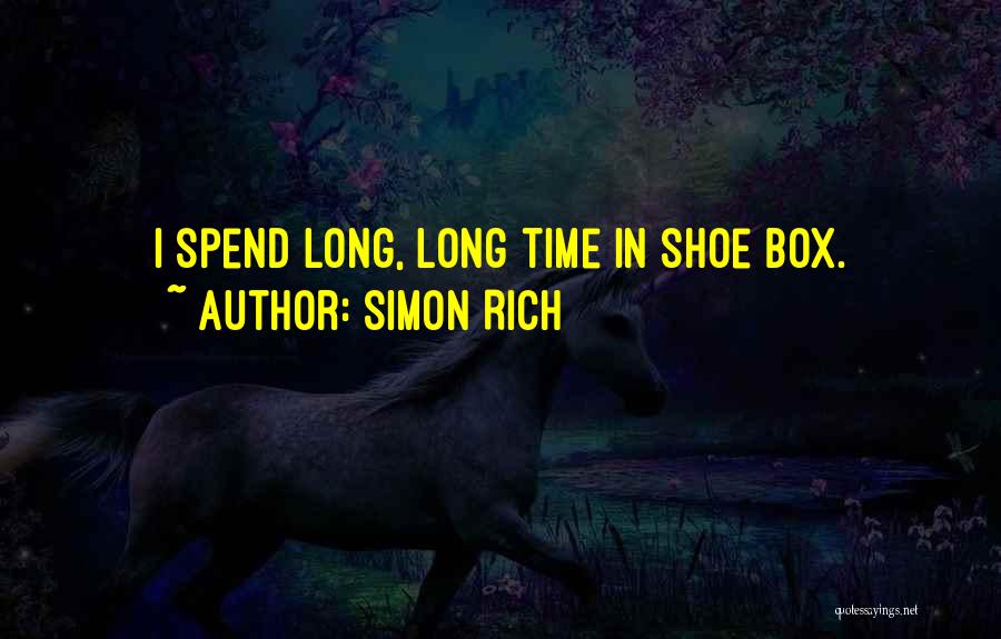 Simon Rich Quotes: I Spend Long, Long Time In Shoe Box.