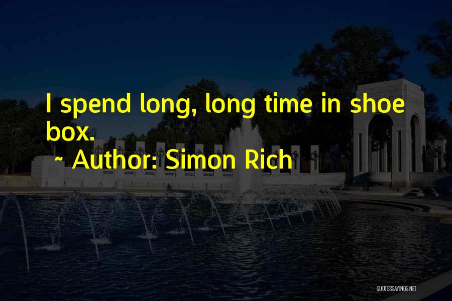 Simon Rich Quotes: I Spend Long, Long Time In Shoe Box.
