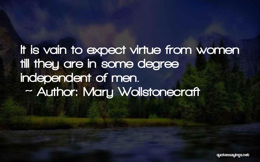 Mary Wollstonecraft Quotes: It Is Vain To Expect Virtue From Women Till They Are In Some Degree Independent Of Men.