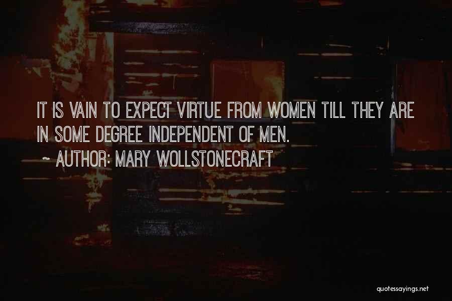 Mary Wollstonecraft Quotes: It Is Vain To Expect Virtue From Women Till They Are In Some Degree Independent Of Men.