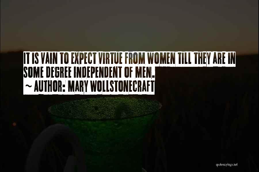 Mary Wollstonecraft Quotes: It Is Vain To Expect Virtue From Women Till They Are In Some Degree Independent Of Men.