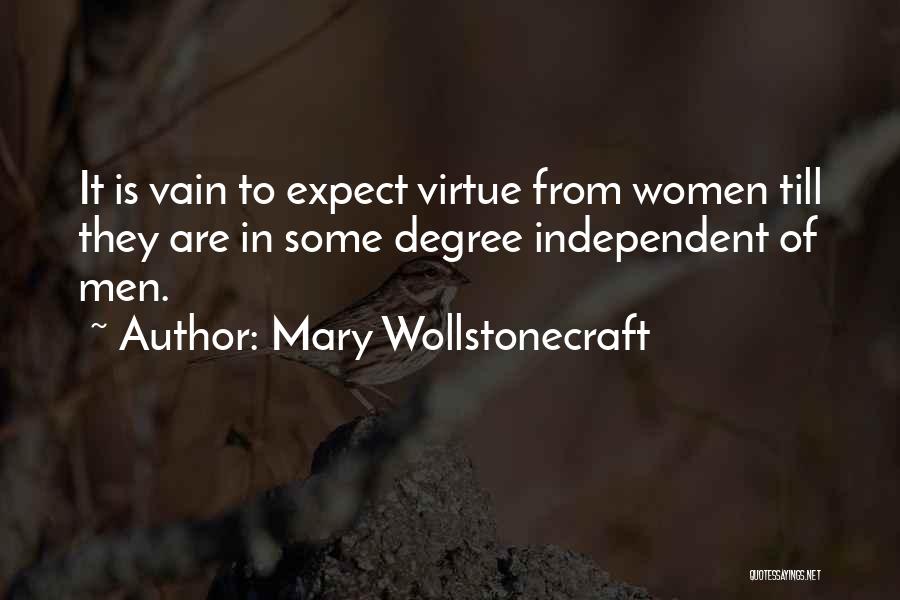 Mary Wollstonecraft Quotes: It Is Vain To Expect Virtue From Women Till They Are In Some Degree Independent Of Men.