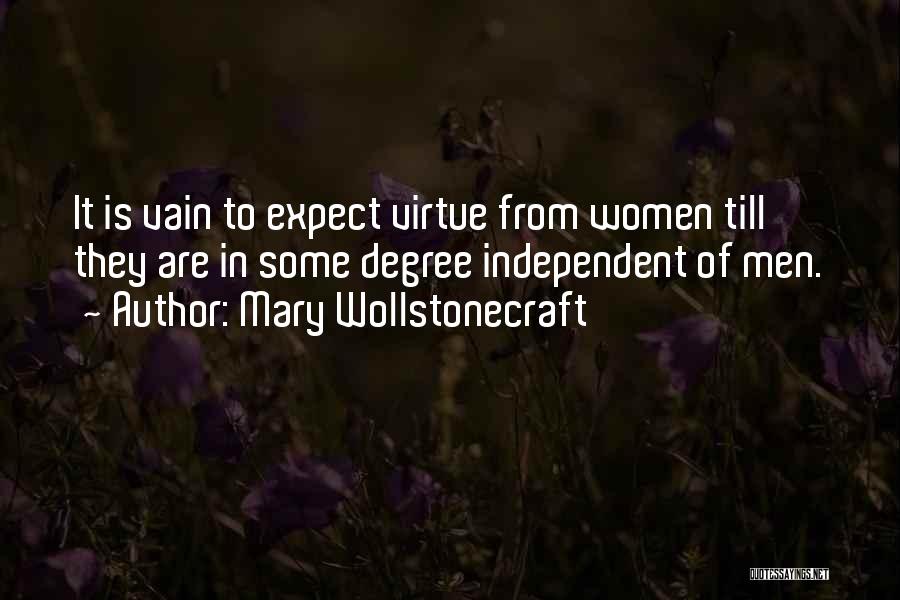 Mary Wollstonecraft Quotes: It Is Vain To Expect Virtue From Women Till They Are In Some Degree Independent Of Men.