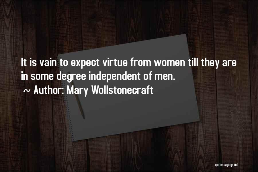 Mary Wollstonecraft Quotes: It Is Vain To Expect Virtue From Women Till They Are In Some Degree Independent Of Men.