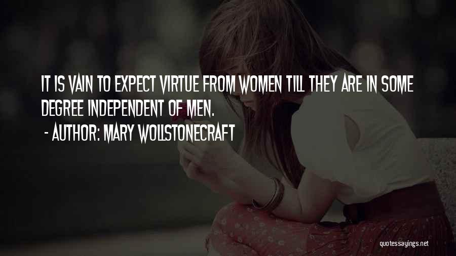 Mary Wollstonecraft Quotes: It Is Vain To Expect Virtue From Women Till They Are In Some Degree Independent Of Men.