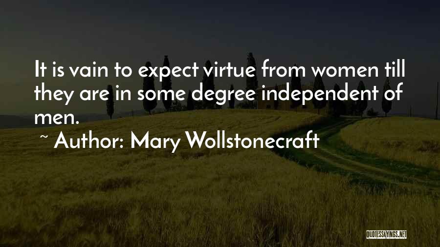 Mary Wollstonecraft Quotes: It Is Vain To Expect Virtue From Women Till They Are In Some Degree Independent Of Men.