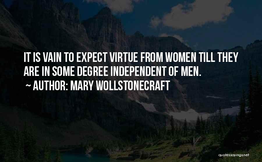 Mary Wollstonecraft Quotes: It Is Vain To Expect Virtue From Women Till They Are In Some Degree Independent Of Men.