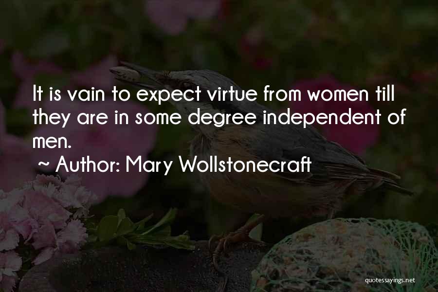 Mary Wollstonecraft Quotes: It Is Vain To Expect Virtue From Women Till They Are In Some Degree Independent Of Men.