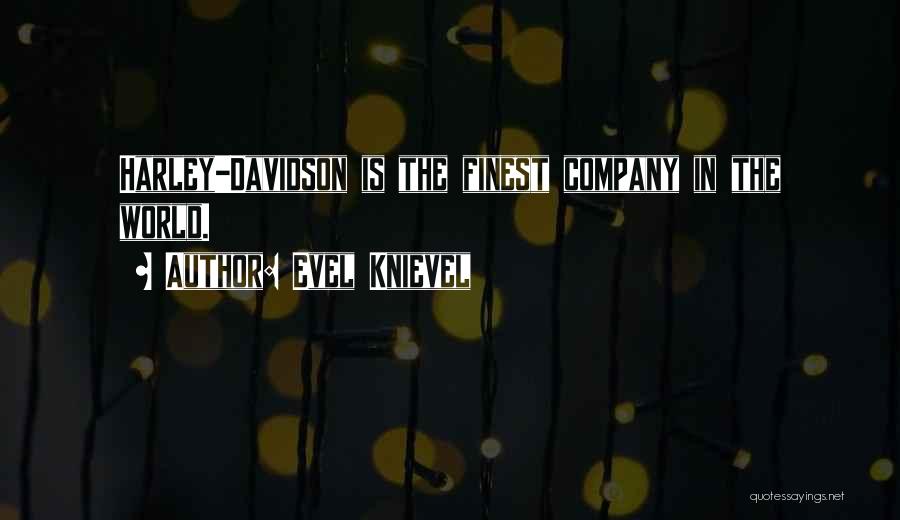 Evel Knievel Quotes: Harley-davidson Is The Finest Company In The World.