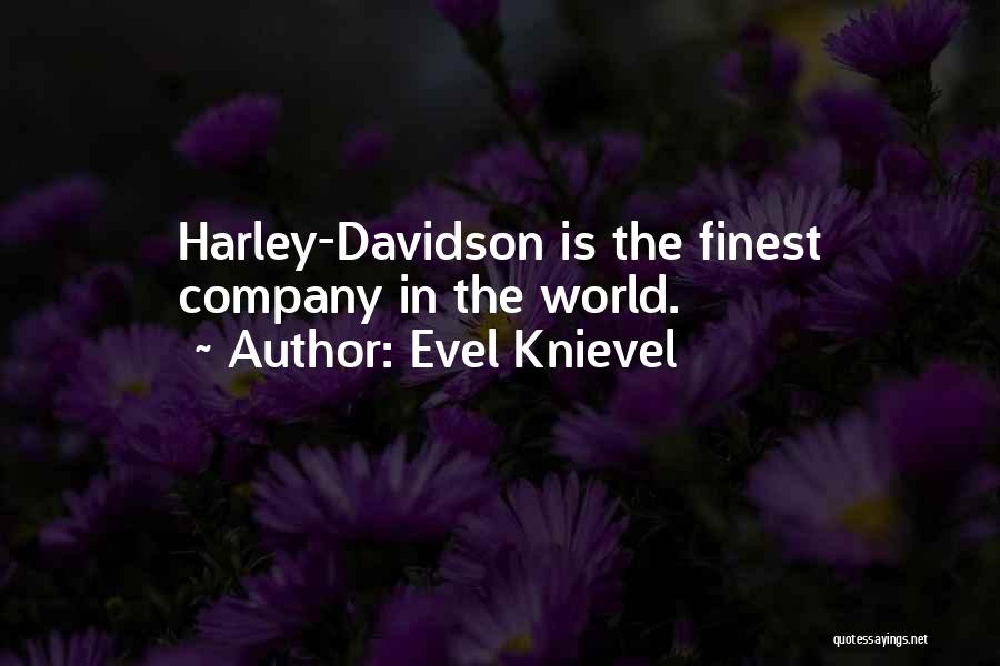 Evel Knievel Quotes: Harley-davidson Is The Finest Company In The World.