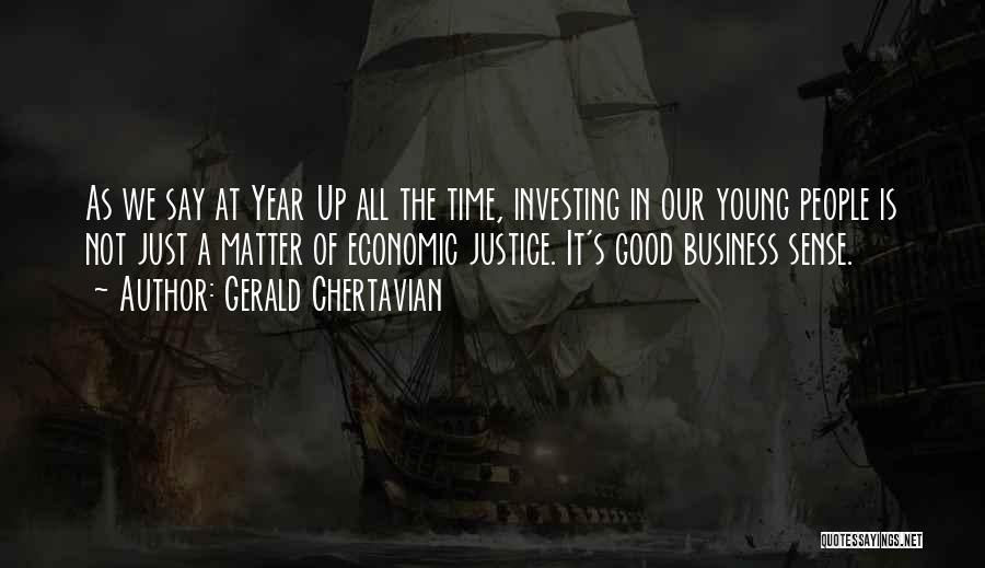 Gerald Chertavian Quotes: As We Say At Year Up All The Time, Investing In Our Young People Is Not Just A Matter Of