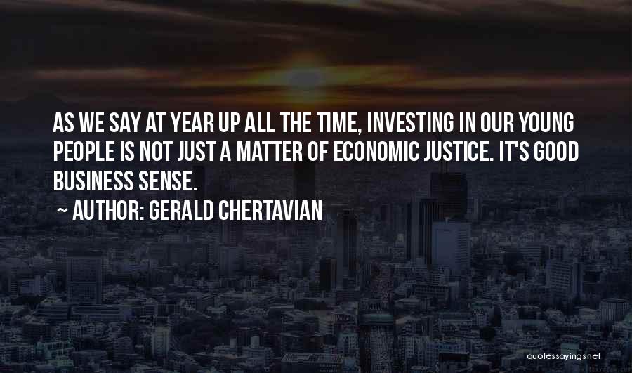 Gerald Chertavian Quotes: As We Say At Year Up All The Time, Investing In Our Young People Is Not Just A Matter Of