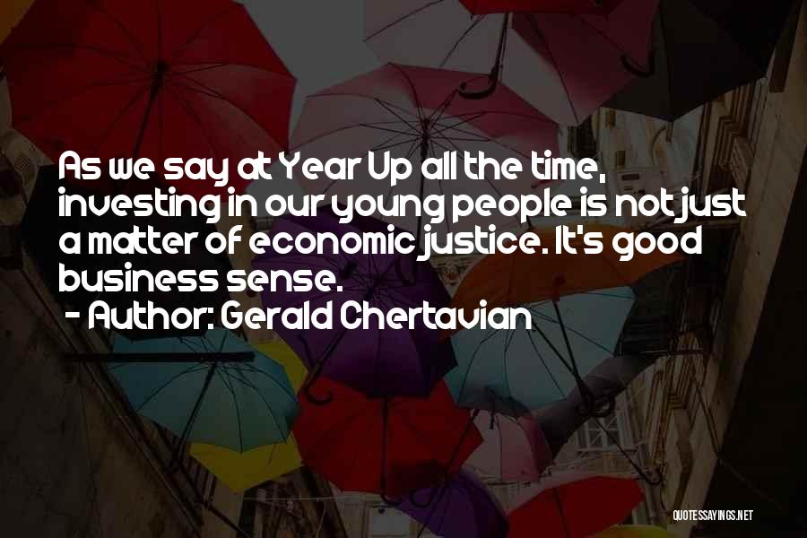 Gerald Chertavian Quotes: As We Say At Year Up All The Time, Investing In Our Young People Is Not Just A Matter Of