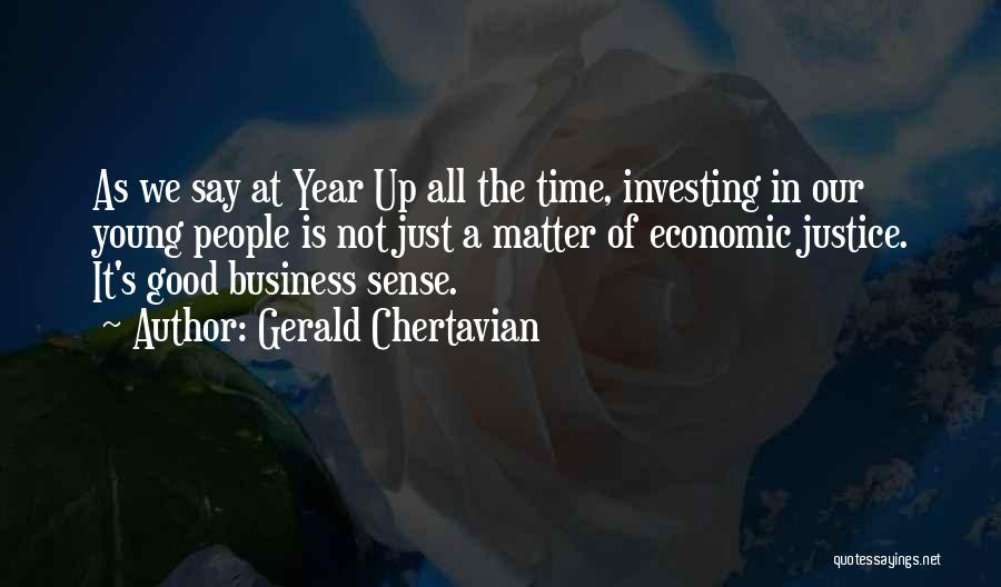 Gerald Chertavian Quotes: As We Say At Year Up All The Time, Investing In Our Young People Is Not Just A Matter Of