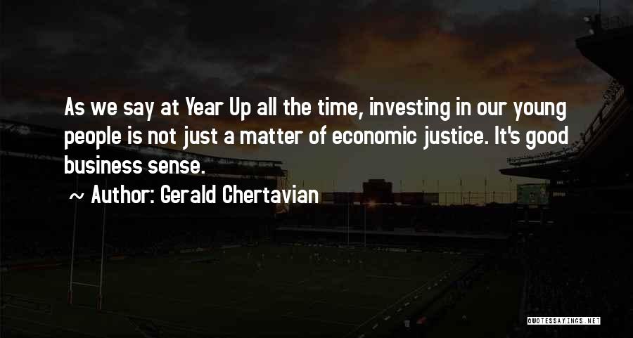 Gerald Chertavian Quotes: As We Say At Year Up All The Time, Investing In Our Young People Is Not Just A Matter Of