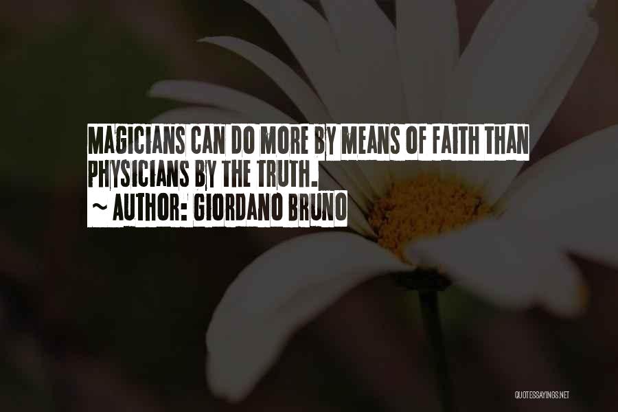 Giordano Bruno Quotes: Magicians Can Do More By Means Of Faith Than Physicians By The Truth.