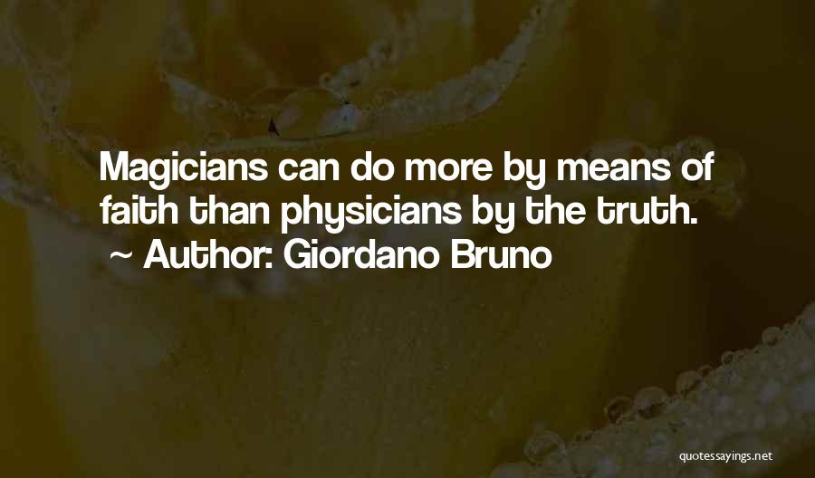 Giordano Bruno Quotes: Magicians Can Do More By Means Of Faith Than Physicians By The Truth.