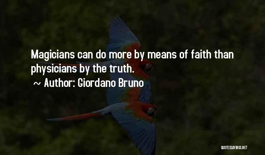 Giordano Bruno Quotes: Magicians Can Do More By Means Of Faith Than Physicians By The Truth.