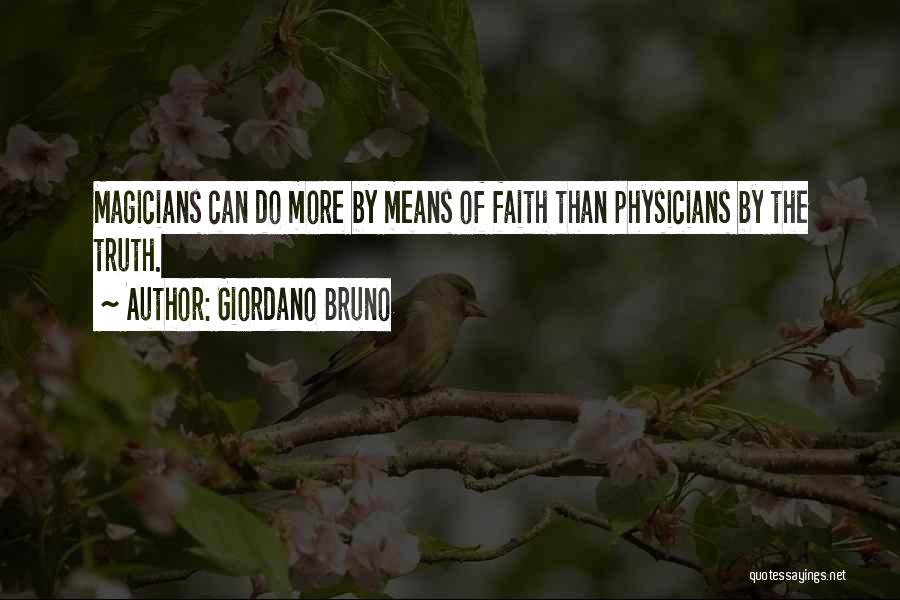 Giordano Bruno Quotes: Magicians Can Do More By Means Of Faith Than Physicians By The Truth.