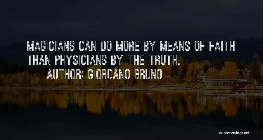 Giordano Bruno Quotes: Magicians Can Do More By Means Of Faith Than Physicians By The Truth.