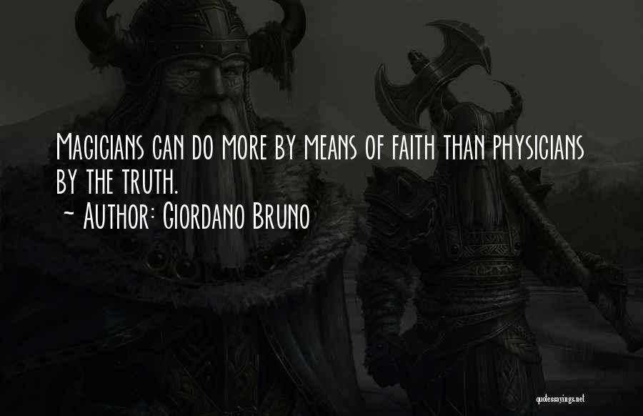 Giordano Bruno Quotes: Magicians Can Do More By Means Of Faith Than Physicians By The Truth.