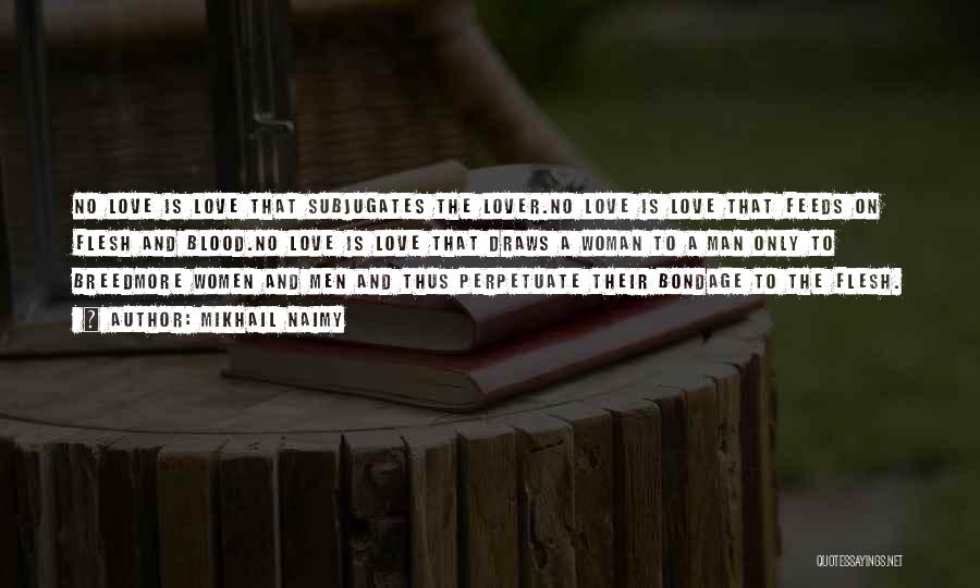 Mikhail Naimy Quotes: No Love Is Love That Subjugates The Lover.no Love Is Love That Feeds On Flesh And Blood.no Love Is Love